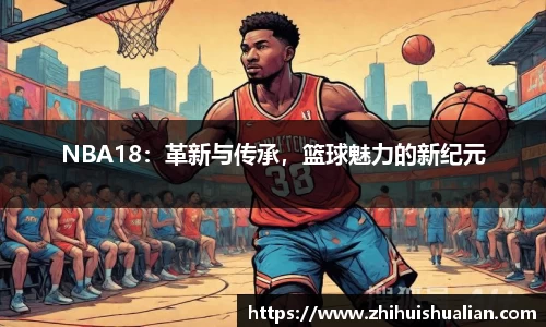NBA18：革新与传承，篮球魅力的新纪元